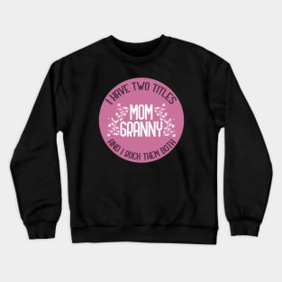 I Have Two Titles Mom And Granny And I Rock Them Both Crewneck Sweatshirt